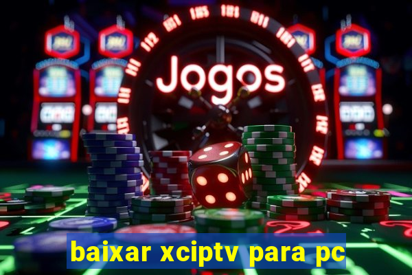 baixar xciptv para pc